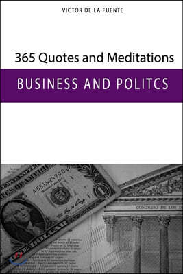 365 Quotes and Meditations - Business and Politics: Daily wisdom from modern philosophers to boost your business, change career and provoke critical t