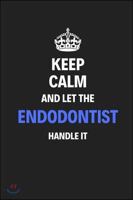 Keep Calm And Let The Endodontist Handle It: Journal Notebook Inspirational Motivational Gift 120 Lined Pages For Endodontists College Students Friend