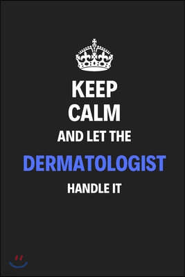 Keep Calm And Let The Dermatologist Handle It: Journal Notebook Inspirational Motivational Gift 120 Lined Pages For Dermatologists College Students Fr