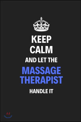 Keep Calm And Let The Massage Therapist Handle It: Journal Notebook Inspirational Motivational Gift 120 Lined Pages For Massage Therapists College Stu