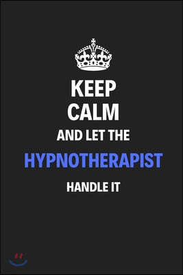 Keep Calm And Let The Hypnotherapist Handle It: Journal Notebook Inspirational Motivational Gift 120 Lined Pages For Hypnotherapists College Students