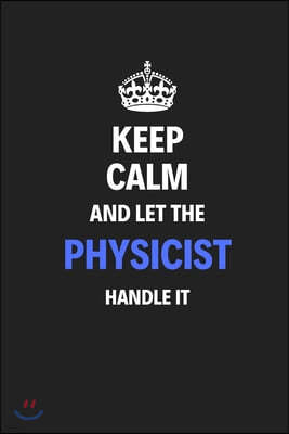 Keep Calm And Let The Physicist Handle It: Journal Notebook Inspirational Motivational Gift 120 Lined Pages For Physicists College Students Friends Fa