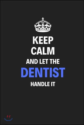 Keep Calm And Let The Dentist Handle It: Journal Notebook Inspirational Motivational Gift 120 Lined Pages For Dentists College Students Friends Family