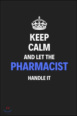 Keep Calm And Let The Pharmacist Handle It: Journal Notebook Inspirational Motivational Gift 120 Lined Pages For Pharmacists College Students Friends