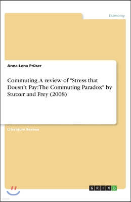 Commuting. A review of Stress that Doesn't Pay: The Commuting Paradox by Stutzer and Frey (2008)