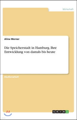 Die Speicherstadt in Hamburg. Ihre Entwicklung von damals bis heute