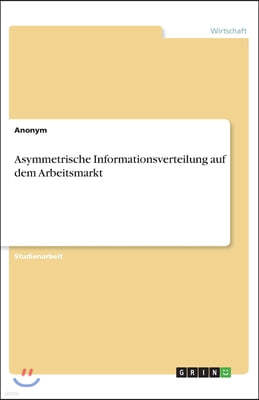 Asymmetrische Informationsverteilung auf dem Arbeitsmarkt