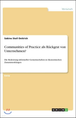 Communities of Practice als Ruckgrat von Unternehmen?: Die Bedeutung informeller Gemeinschaften in okonomischen Zusammenhangen