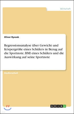 Regressionsanalyse uber Gewicht und Korpergroße eines Schulers in Bezug auf die Sportnote. BMI eines Schulers und die Auswirkung auf seine Sportnote