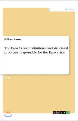 The Euro Crisis. Institutional and structural problems responsible for the Euro crisis