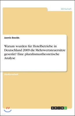 Warum wurden fur Hotelbetriebe in Deutschland 2009 die Mehrwertsteuersatze gesenkt? Eine pluralismustheoretische Analyse