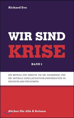 Wir sind Krise: Eine philosophische Systemkritik und Deutung der Krise