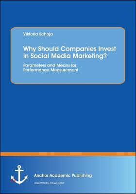 Why Should Companies Invest in Social Media Marketing?: Parameters and Means for Performance Measurement