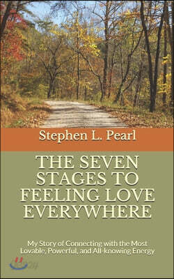The Seven Stages to Feeling Love Everywhere: My Story of Connecting with the Most Lovable, Powerful, and All-knowing Energy
