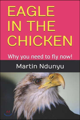 Eagle in the Chicken: Why you need to fly now!