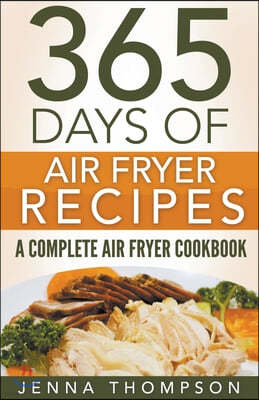 Air Fryer: 365 Days Of Air Fryer Recipes: A Complete Air Fryer Cookbook