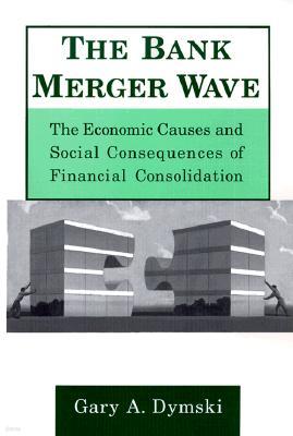 Bank Merger Wave: The Economic Causes and Social Consequences of Financial Consolidation