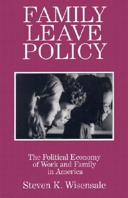 Family Leave Policy: The Political Economy of Work and Family in America