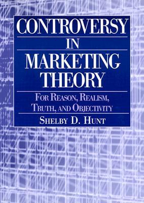 Controversy in Marketing Theory: For Reason, Realism, Truth and Objectivity