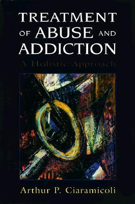 Treatment of Abuse and Addiction: A Holistic Approach