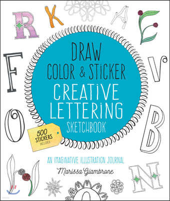 Draw, Color, and Sticker Creative Lettering Sketchbook: An Imaginative Illustration Journal - 500 Stickers Included