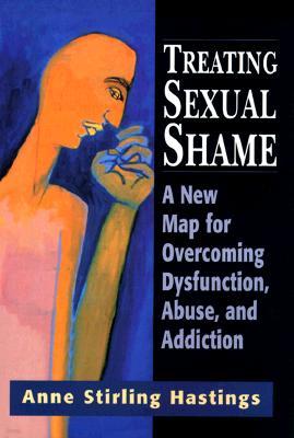 Treating Sexual Shame: A New Map for Overcoming Dysfunction, Abuse, and Addiction