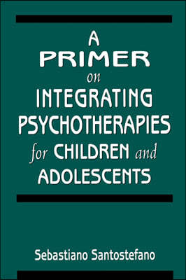 A Primer on Integrating Psychotherapies for Children and Adolescents