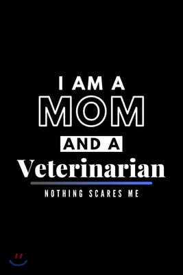 I Am A Mom And A Veterinarian Nothing Scares Me: Funny Appreciation Journal Gift For Her Softback Writing Book Notebook (6" x 9") 120 Lined Pages