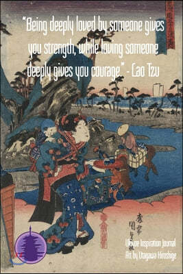 "Being deeply loved by someone gives you strength, while loving someone deeply gives you courage." - Lao Tzu: Ukiyoe Inspirational Journal: Timeless U