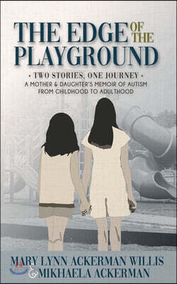The Edge of The Playground: Two Stories one Journey: A Mother and Daughter's Memoir of Autism From Childhood to Adulthood