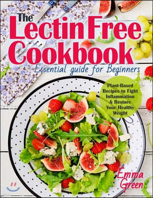 The Lectin Free Cookbook: Essential Guide for Beginners. Plant-Based Recipes to Fight Inflammation & Restore Your Healthy Weight