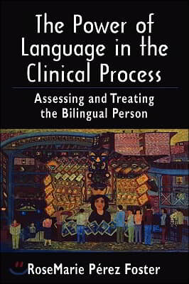 The Power of Language in the Clinical Process: Assessing and Treating the Bilingual Person