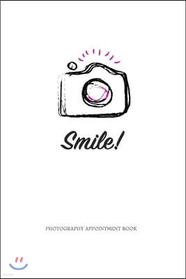 Smile! Photography Appointment Book: Photography Business Planner, Client Bookings, Session and Photoshoot Details, Checklists, Notes. Handy Journal f