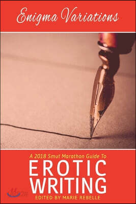 Enigma Variations: A 2018 Smut Marathon Guide to Erotic Writing