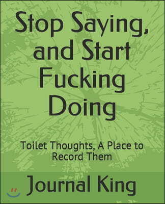 Stop Saying, and Start Fucking Doing: Toilet Thoughts, A Place to Record Them