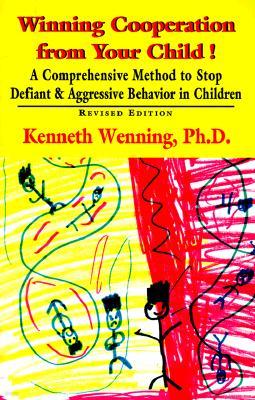 Winning Cooperation from Your Child!: A Comprehensive Method to Stop Defiant and Aggressive Behavior in Children