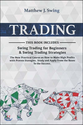 Trading: 2 Books in 1- Swing Trading for Beginners & Swing Trading Strategies -The New Practical Course on How to Make High Pro