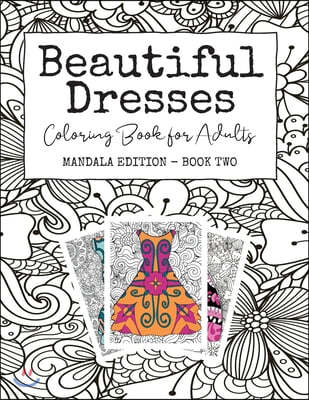 Beautiful Dresses: Coloring Book for Adults: Mandala Edition - Book Two - A Patterned Party Dress Book for Fashion Lovers