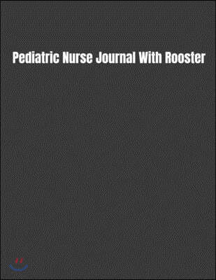 Pediatric Nurse Journal With Rooster: 2020 Nurses Planner with Daily/Weekly/Monthly Schedule, Calendar, To-Do List, Events, Appointments, Notes, & Inc