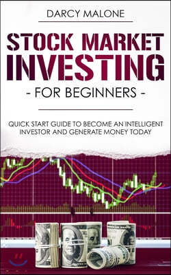 Stock Market Investing for Beginners: Quick Start Guide to Become an Intelligent Investor and Generate Money Today
