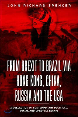 From Brexit to Brazil via Hong Kong, China, Russia and the USA: A collection of contemporary political, social and lifestyle essays