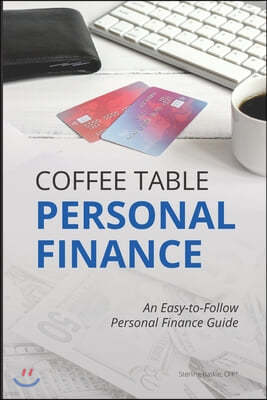 Coffee Table Personal Finance: An Easy-To-Follow Personal Finance Guide