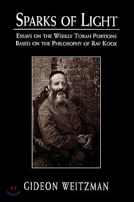 Sparks of Light: Essays on the Weekly Torah Portions Based on the Philosophy of Rav Kook