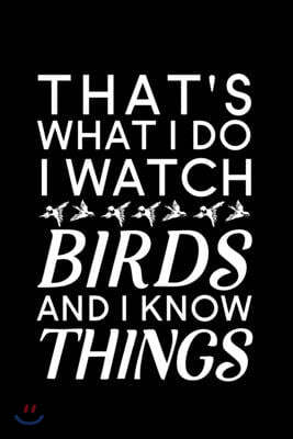 That's What I Do I Watch Birds And I Know Things: Blank Lined Journal Notebook, 6" x 9", bird journal, bird notebook, Ruled, Writing Book, Notebook fo