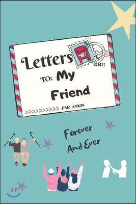 "Letters To My Friend": Write Letter Read Later Last Forever, Best Journal, Notebook For Friendship and Memory Book For All Moments You Spent