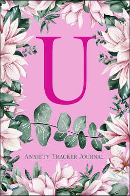U Anxiety Tracker Journal: Monogram U - Track triggers of anxiety episodes - Monitor 50 events with 2 pages each - Convenient 6" x 9" carry size