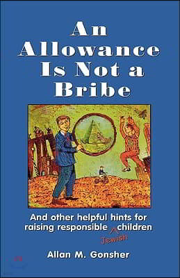 An Allowance Is Not a Bribe: And Other Helpful Hints for Raising Responsible Jewish Children
