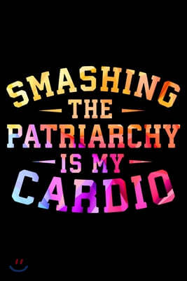 Smashing The Patriarchy Is My Cardio: Gender Equality Progressive Blank Lined Notebook