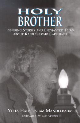 Holy Brother: Inspiring Stories and Enchanted Tales about Rabbi Shlomo Carlebach