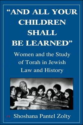 And All Your Children Shall Be Learned: Women and the Study of the Torah in Jewish Law and History